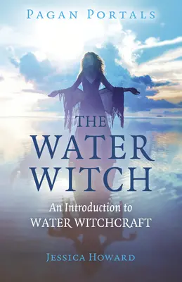 Portails païens - La sorcière de l'eau : Une introduction à la sorcellerie de l'eau - Pagan Portals - The Water Witch: An Introduction to Water Witchcraft