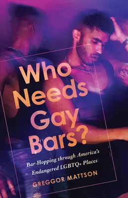 Qui a besoin de bars gays ? Bar-Hopping Through America's Endangered LGBTQ+ Places (en anglais) - Who Needs Gay Bars?: Bar-Hopping Through America's Endangered LGBTQ+ Places