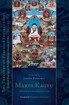 Marpa Kagyu, Partie 1 : Méthodes de libération : Enseignements essentiels des huit lignées de pratique du Tibet, Volume 7 (le Trésor des Précieuses Instances). - Marpa Kagyu, Part 1: Methods of Liberation: Essential Teachings of the Eight Practice Lineages of Tib Et, Volume 7 (the Treasury of Preciou
