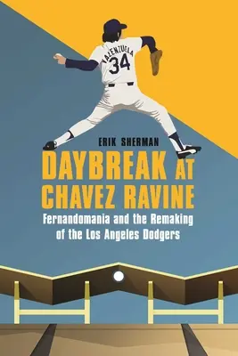 L'aube à Chavez Ravine : Fernandomania and the Remaking of the Los Angeles Dodgers (La Fernandomanie et la refonte des Dodgers de Los Angeles) - Daybreak at Chavez Ravine: Fernandomania and the Remaking of the Los Angeles Dodgers