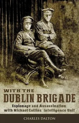 Avec la Brigade de Dublin : Espionnage et assassinat avec l'unité de renseignement de Michael Collins - With the Dublin Brigade: Espionage and Assassination with Michael Collins' Intelligence Unit