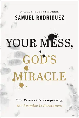 Votre désordre, le miracle de Dieu : Le processus est temporaire, la promesse est permanente - Your Mess, God's Miracle: The Process Is Temporary, the Promise Is Permanent