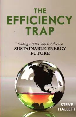 Le piège de l'efficacité : Le piège de l'efficacité : trouver une meilleure façon de parvenir à un avenir énergétique durable - The Efficiency Trap: Finding a Better Way to Achieve a Sustainable Energy Future