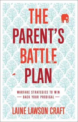 Le plan de bataille des parents : Stratégies de guerre pour reconquérir votre enfant prodigue - The Parent's Battle Plan: Warfare Strategies to Win Back Your Prodigal