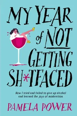 MON ANNÉE POUR NE PAS FAIRE DE SH*TFACED - Comment j'ai essayé et échoué à abandonner l'alcool et appris les joies de la modération. - MY YEAR OF NOT GETTING SH*TFACED - How I tried and failed to give up alcohol and learned the joys of Moderation