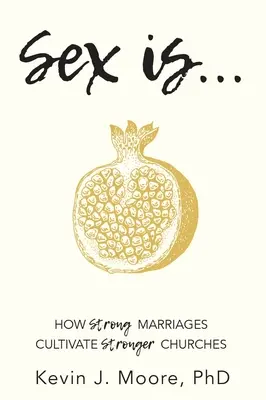 Sex Is... : How Strong Marriages Cultivate Stronger Churches (Le sexe c'est... : comment des mariages forts cultivent des églises plus fortes) - Sex Is...: How Strong Marriages Cultivate Stronger Churches