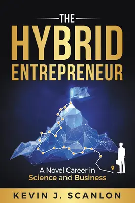 L'entrepreneur hybride : Une nouvelle carrière dans les sciences et les affaires - The Hybrid Entrepreneur: A Novel Career in Science and Business