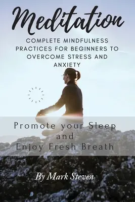 La méditation : Des pratiques complètes de pleine conscience pour les débutants afin de surmonter le stress et l'anxiété - Meditation: Complete Mindfulness Practices for Beginners to Overcome Stress and Anxiety