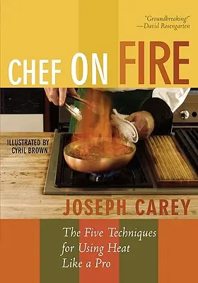 Chef en feu : les cinq techniques pour utiliser la chaleur comme un pro - Chef on Fire: The Five Techniques for Using Heat Like a Pro