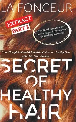 Le secret des cheveux sains, partie 2 (impression couleur) : Votre guide complet d'alimentation et de mode de vie pour des cheveux sains + plans de régime + recettes - Secret of Healthy Hair Extract Part 2 (Full Color Print): Your Complete Food & Lifestyle Guide for Healthy Hair + Diet Plans + Recipes