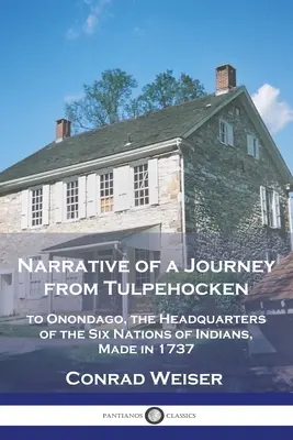 Récit d'un voyage de Tulpehocken à Onondago, le quartier général des six nations indiennes, effectué en 1737 - Narrative of a Journey from Tulpehocken: to Onondago, the Headquarters of the Six Nations of Indians, Made in 1737