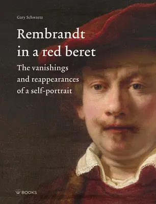 Rembrandt au béret rouge : Les disparitions et réapparitions d'un autoportrait - Rembrandt in a Red Beret: The Vanishings and Reappearances of a Self-Portrait