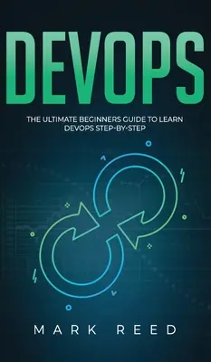 DevOps : Le guide ultime du débutant pour apprendre DevOps étape par étape - DevOps: The Ultimate Beginners Guide to Learn DevOps Step-By-Step