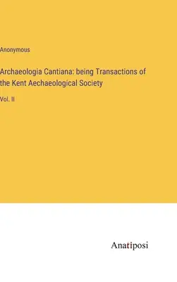 Archaeologia Cantiana : being Transactions of the Kent Aechaeological Society : Vol. II - Archaeologia Cantiana: being Transactions of the Kent Aechaeological Society: Vol. II