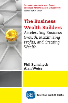 Les bâtisseurs de richesse : Accélérer la croissance des entreprises, maximiser les profits et créer de la richesse - The Business Wealth Builders: Accelerating Business Growth, Maximizing Profits, and Creating Wealth
