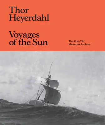 Thor Heyerdahl : Les voyages du soleil : Les archives du musée Kon-Tiki - Thor Heyerdahl: Voyages of the Sun: The Kon-Tiki Museum Archive