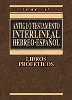 Antiguo Testamento Interlineal Hebreo-Espaol, Tomo IV : Libros Profticos - Antiguo Testamento Interlineal Hebreo-Espaol, Tomo IV: Libros Profticos