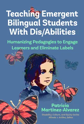 Enseigner aux étudiants bilingues émergents ayant des handicaps ou des déficiences : Pédagogies humanisantes pour impliquer les apprenants et éliminer les étiquettes - Teaching Emergent Bilingual Students with Dis/Abilities: Humanizing Pedagogies to Engage Learners and Eliminate Labels
