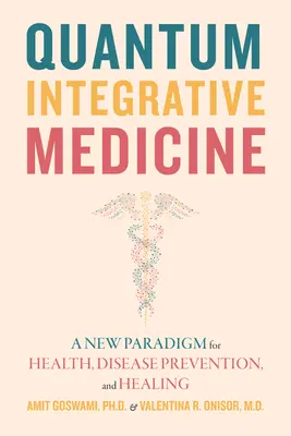 La médecine intégrative quantique : Un nouveau paradigme pour la santé, la prévention des maladies et la guérison - Quantum Integrative Medicine: A New Paradigm for Health, Disease Prevention, and Healing