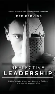 Leadership réfléchi : Une étude biblique pour les jeunes hommes qui cherchent à être davantage à l'image du Christ pour l'œuvre du Royaume - Reflective Leadership: A Bible Study for Young Men Seeking to Be More Christ-like for Kingdom Work