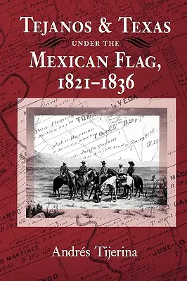 Les Tejanos et le Texas sous le drapeau mexicain, 1821-1836 - Tejanos and Texas Under the Mexican Flag, 1821-1836