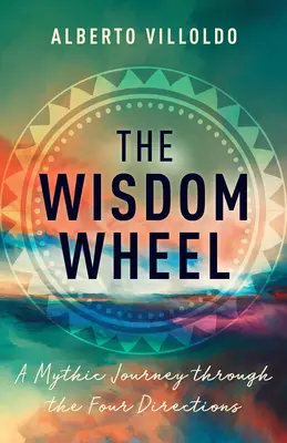 La roue de la sagesse : Un voyage mythique à travers les quatre directions - The Wisdom Wheel: A Mythic Journey Through the Four Directions