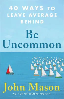 Be Uncommon : 40 Ways to Leave Average Behind (en anglais) - Be Uncommon: 40 Ways to Leave Average Behind