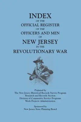 Index du registre officiel des officiers et des hommes du New Jersey dans la guerre d'indépendance, par William S. Stryker. Préparé par le New Jersey Histo - Index of the Official Register of the Officers and Men of New Jersey in the Revolutionary War, by William S. Stryker. Prepared by the New Jersey Histo