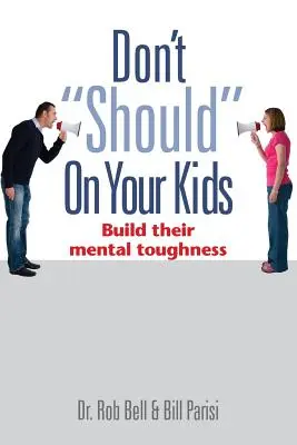 Ne vous laissez pas abattre par vos enfants : développez leur résistance mentale - Don't Should on Your Kids: Build Their Mental Toughness