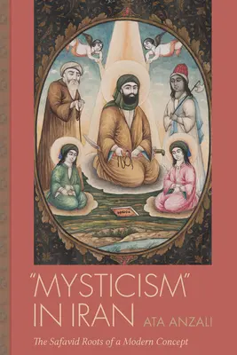 Le mysticisme en Iran : Les racines safavides d'un concept moderne - Mysticism in Iran: The Safavid Roots of a Modern Concept