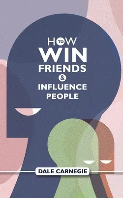 Comment gagner des amis et influencer les gens : Le guide d'auto-assistance de Dale Carnegie - How To Win Friends And Influence People: Dale Carnegie's Self Help Guide