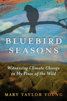 Bluebird Seasons : Témoin du changement climatique dans mon coin de nature - Bluebird Seasons: Witnessing Climate Change in My Piece of the Wild