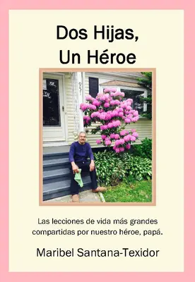 DOS Hijas, Un Hroe : Las Lecciones de Vida Ms Grandes Compartidas Por Nuestro Hroe, Pap - DOS Hijas, Un Hroe: Las Lecciones de Vida Ms Grandes Compartidas Por Nuestro Hroe, Pap