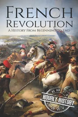 La Révolution française : Une histoire du début à la fin - French Revolution: A History From Beginning to End