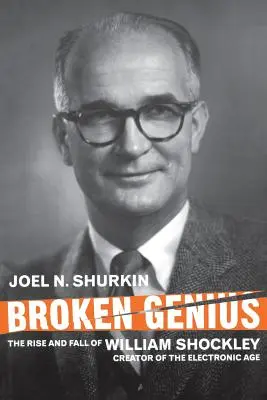 Génie brisé : l'ascension et la chute de William Shockley, créateur de l'ère électronique - Broken Genius: The Rise and Fall of William Shockley, Creator of the Electronic Age