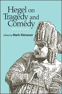 Hegel sur la tragédie et la comédie : Nouveaux essais - Hegel on Tragedy and Comedy: New Essays