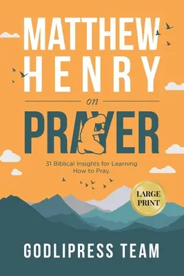 Matthew Henry sur la prière : 31 idées bibliques pour apprendre à prier (GRAND IMPRIMER) - Matthew Henry on Prayer: 31 Biblical Insights for Learning How to Pray (LARGE PRINT)