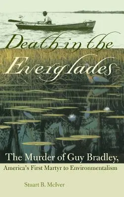 Mort dans les Everglades : L'assassinat de Guy Bradley, premier martyr américain de l'environnementalisme - Death in the Everglades: The Murder of Guy Bradley, America's First Martyr to Environmentalism