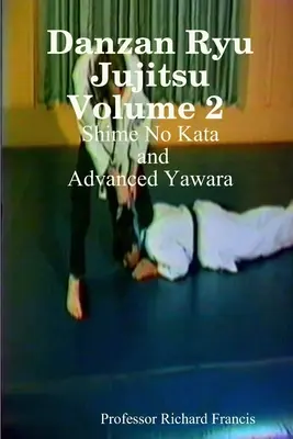 Danzan Ryu Jujitsu Volume 2 Shime No Kata et Yawara Avancé - Danzan Ryu Jujitsu Volume 2 Shime No Kata and Advanced Yawara