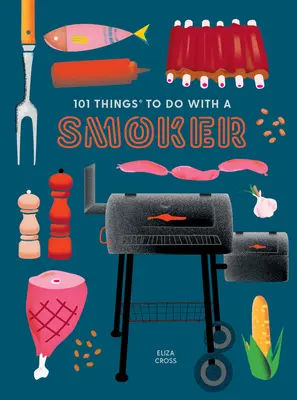 101 choses à faire avec un fumoir - 101 Things to Do with a Smoker