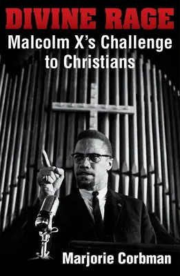 La rage divine : le défi de Malcolm X aux chrétiens du vingtième siècle - Divine Rage: Malcolm X's Challenge to Twentieth Century Christians