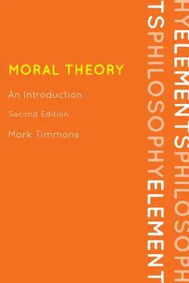 Théorie morale : Une introduction, deuxième édition - Moral Theory: An Introduction, Second Edition