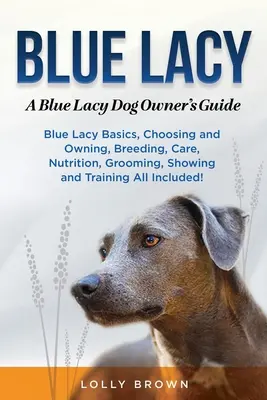 Blue Lacy : Guide du propriétaire d'un chien de race Blue Lacy - Blue Lacy: A Blue Lacy Dog Owner's Guide