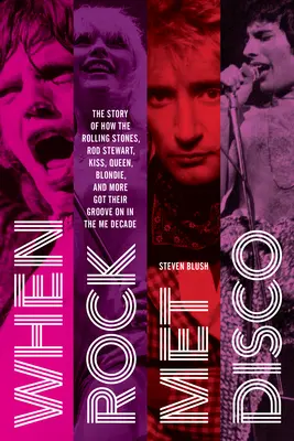 Quand le rock rencontre le disco : L'histoire de la façon dont les Rolling Stones, Rod Stewart, Kiss, Queen, Blondie et d'autres se sont mis au diapason de la Me Decade. - When Rock Met Disco: The Story of How the Rolling Stones, Rod Stewart, Kiss, Queen, Blondie and More Got Their Groove on in the Me Decade