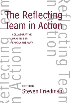 L'équipe de réflexion en action : La pratique collaborative en thérapie familiale - The Reflecting Team in Action: Collaborative Practice in Family Therapy