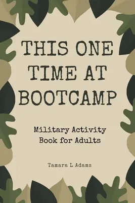 Une fois au camp d'entraînement : Cahier d'activités militaires pour adultes - This One Time At Boot Camp: Military Activity Book for Adults