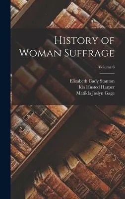 Histoire du suffrage féminin ; Volume 6 - History of Woman Suffrage; Volume 6