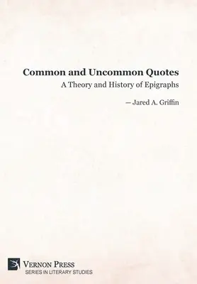 Common and Uncommon Quotes : Théorie et histoire des épigraphes - Common and Uncommon Quotes: A Theory and History of Epigraphs