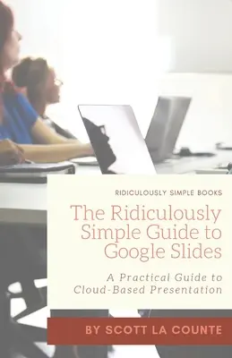 Le Guide Ridiculement Simple de Google Slides : Un guide pratique pour des présentations basées sur le cloud - The Ridiculously Simple Guide to Google Slides: A Practical Guide to Cloud-Based Presentations