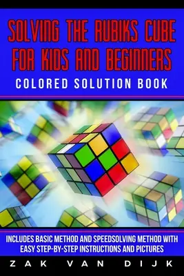 Résoudre le Rubik's Cube pour les enfants et les débutants Livre de solutions en couleur : Comprend la méthode de base et la méthode de résolution rapide avec des instructions faciles étape par étape. - Solving the Rubik's Cube for Kids and Beginners Colored Solution Book: Includes Basic Method and Speedsolving Method with Easy Step-By-Step Instructio